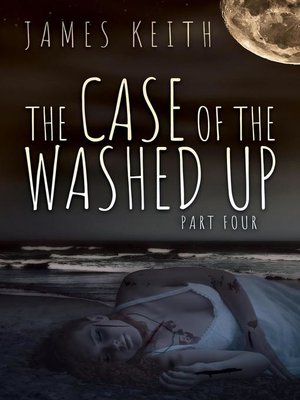 cover image of The Case of the Washed Up Part Four